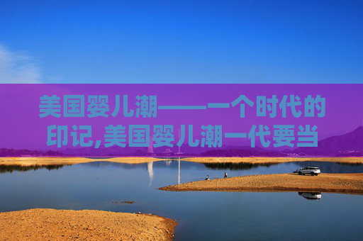 美国婴儿潮——一个时代的印记,美国婴儿潮一代要当心股市