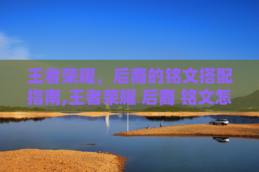 王者荣耀，后裔的铭文搭配指南,王者荣耀 后裔 铭文怎么搭配