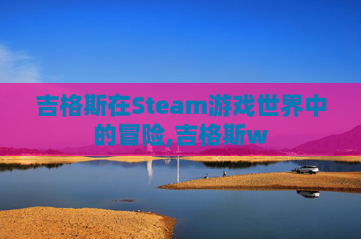 吉格斯在Steam游戏世界中的冒险,吉格斯w