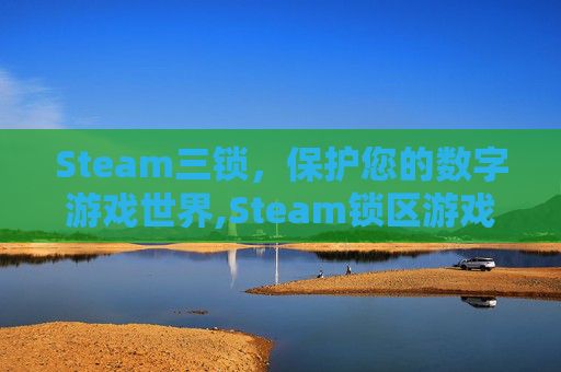 Steam三锁，保护您的数字游戏世界,Steam锁区游戏一览表