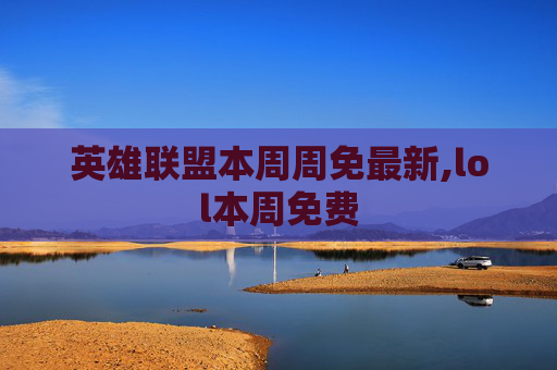 英雄联盟本周周免最新,lol本周免费