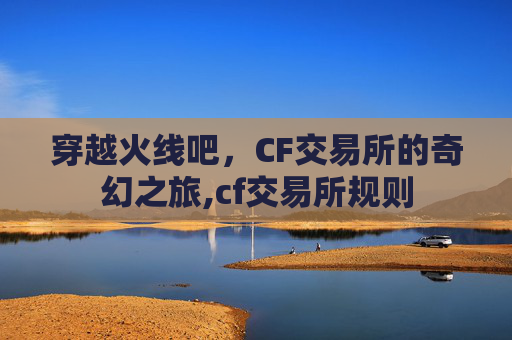 穿越火线吧，CF交易所的奇幻之旅,cf交易所规则