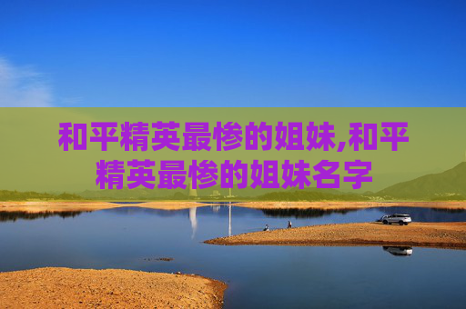 和平精英最惨的姐妹,和平精英最惨的姐妹名字