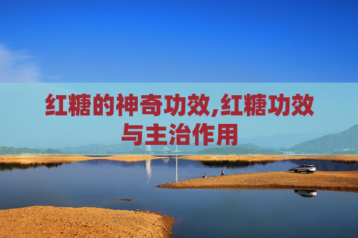 红糖的神奇功效,红糖功效与主治作用