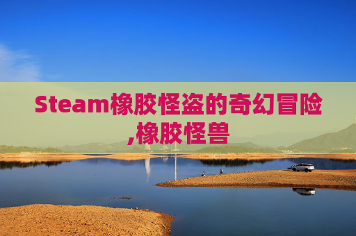 Steam橡胶怪盗的奇幻冒险,橡胶怪兽
