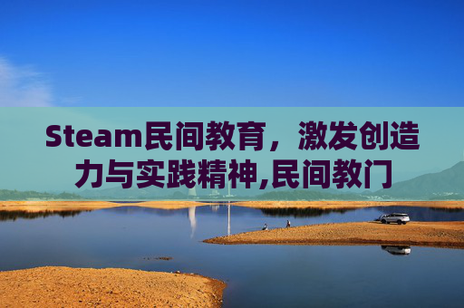 Steam民间教育，激发创造力与实践精神,民间教门