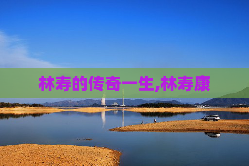 林寿的传奇一生,林寿康