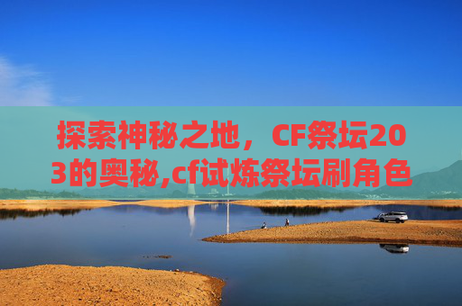 探索神秘之地，CF祭坛203的奥秘,cf试炼祭坛刷角色