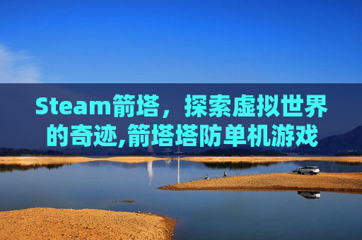 Steam箭塔，探索虚拟世界的奇迹,箭塔塔防单机游戏