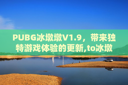 PUBG冰墩墩V1.9，带来独特游戏体验的更新,to冰墩墩下载