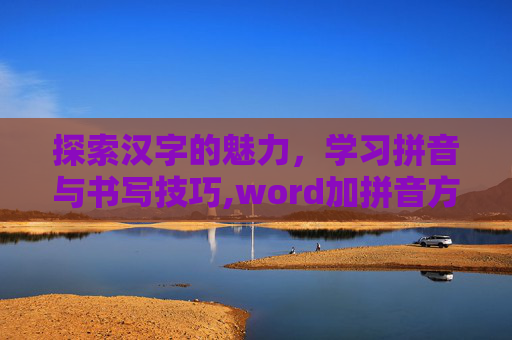 探索汉字的魅力，学习拼音与书写技巧,word加拼音方法
