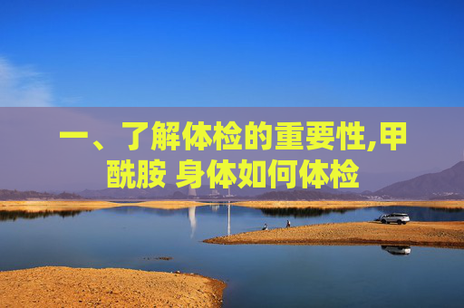 一、了解体检的重要性,甲酰胺 身体如何体检