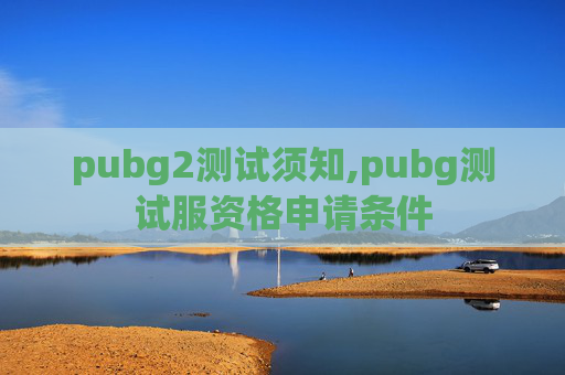 pubg2测试须知,pubg测试服资格申请条件