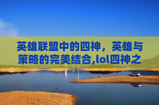 英雄联盟中的四神，英雄与策略的完美结合,lol四神之力乌迪尔多少钱