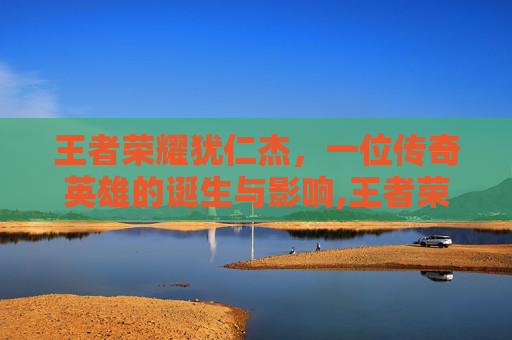 王者荣耀犹仁杰，一位传奇英雄的诞生与影响,王者荣耀犹仁杰秒杀出装 铭文