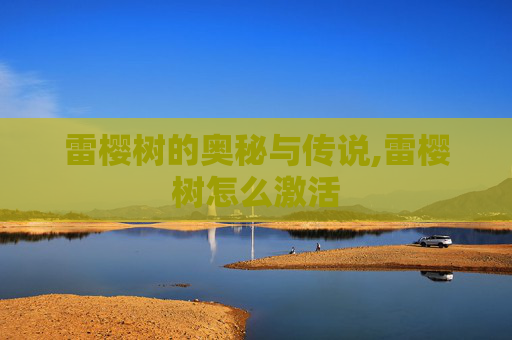 雷樱树的奥秘与传说,雷樱树怎么激活
