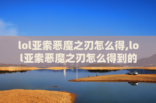 lol亚索恶魔之刃怎么得,lol亚索恶魔之刃怎么得到的