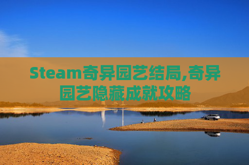 Steam奇异园艺结局,奇异园艺隐藏成就攻略