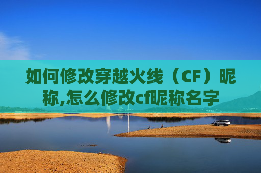 如何修改穿越火线（CF）昵称,怎么修改cf昵称名字