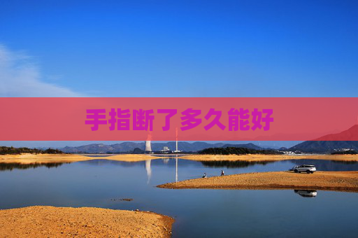 手指断了多久能好
