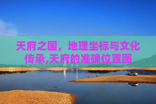 天府之国，地理坐标与文化传承,天府的准确位置图