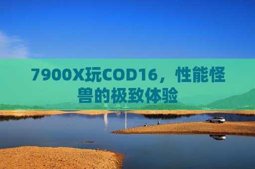 7900X玩COD16，性能怪兽的极致体验