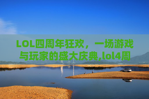 LOL四周年狂欢，一场游戏与玩家的盛大庆典,lol4周年庆典真扣啊