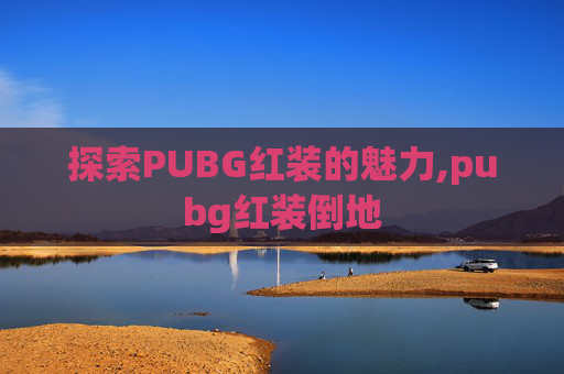 探索PUBG红装的魅力,pubg红装倒地