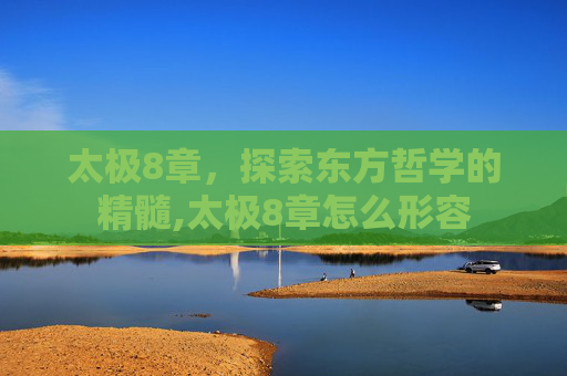 太极8章，探索东方哲学的精髓,太极8章怎么形容
