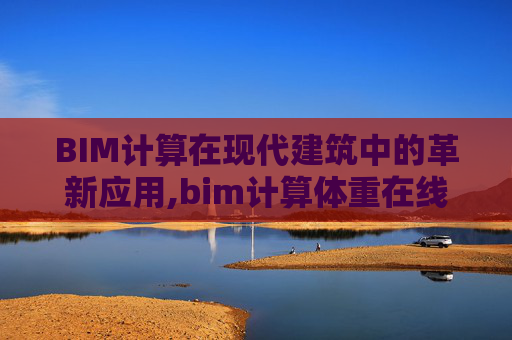 BIM计算在现代建筑中的革新应用,bim计算体重在线计算软件