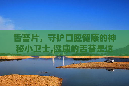 舌苔片，守护口腔健康的神秘小卫士,健康的舌苔是这样的
