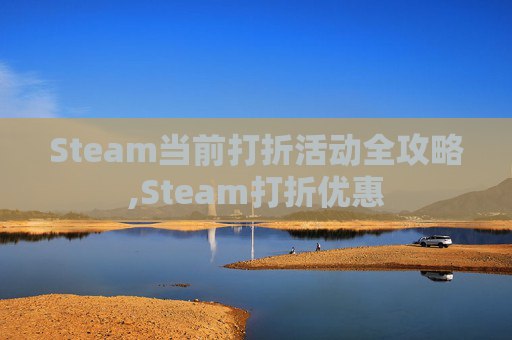 Steam当前打折活动全攻略,Steam打折优惠
