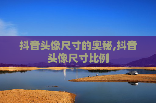 抖音头像尺寸的奥秘,抖音头像尺寸比例
