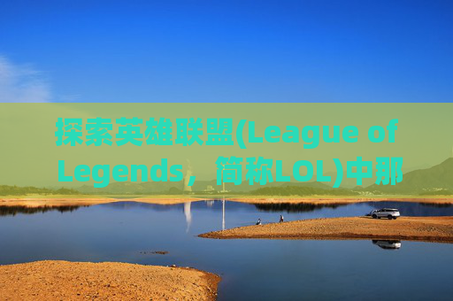 探索英雄联盟(League of Legends，简称LOL)中那些令人眼前一亮的称号,lol称号怎么获得