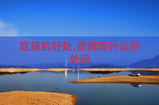 吃辣的好处,吃辣有什么好处吗