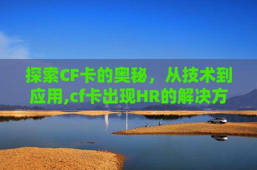 探索CF卡的奥秘，从技术到应用,cf卡出现HR的解决方法