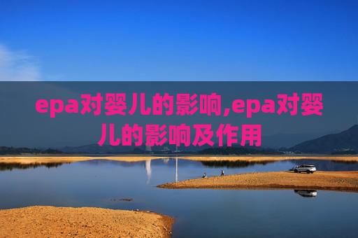 epa对婴儿的影响,epa对婴儿的影响及作用