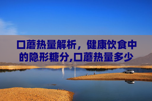 口蘑热量解析，健康饮食中的隐形糖分,口蘑热量多少大卡