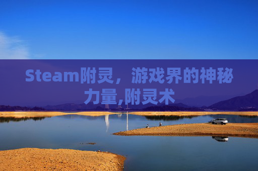 Steam附灵，游戏界的神秘力量,附灵术