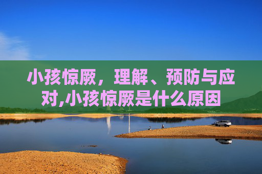 小孩惊厥，理解、预防与应对,小孩惊厥是什么原因