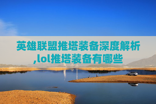 英雄联盟推塔装备深度解析,lol推塔装备有哪些