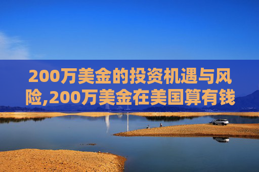 200万美金的投资机遇与风险,200万美金在美国算有钱吗