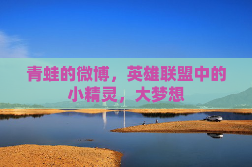 青蛙的微博，英雄联盟中的小精灵，大梦想