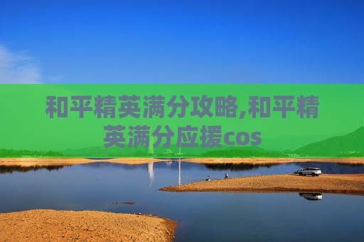 和平精英满分攻略,和平精英满分应援cos