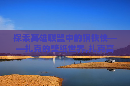 探索英雄联盟中的钢铁侠——扎克的壁纸世界,扎克高清壁纸