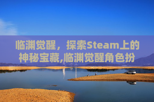 临渊觉醒，探索Steam上的神秘宝藏,临渊觉醒角色扮演