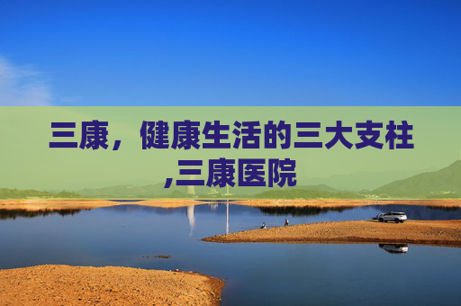 三康，健康生活的三大支柱,三康医院