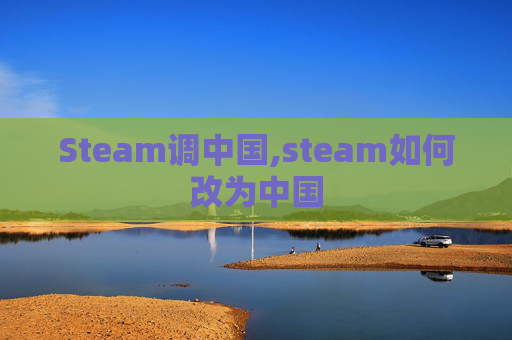 Steam调中国,steam如何改为中国