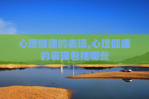 心理健康的表现,心理健康的表现包括哪些
