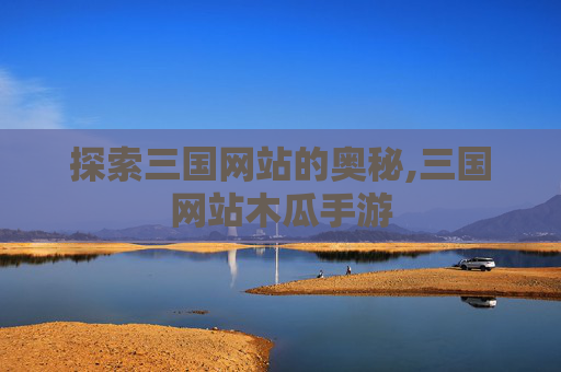 探索三国网站的奥秘,三国网站木瓜手游